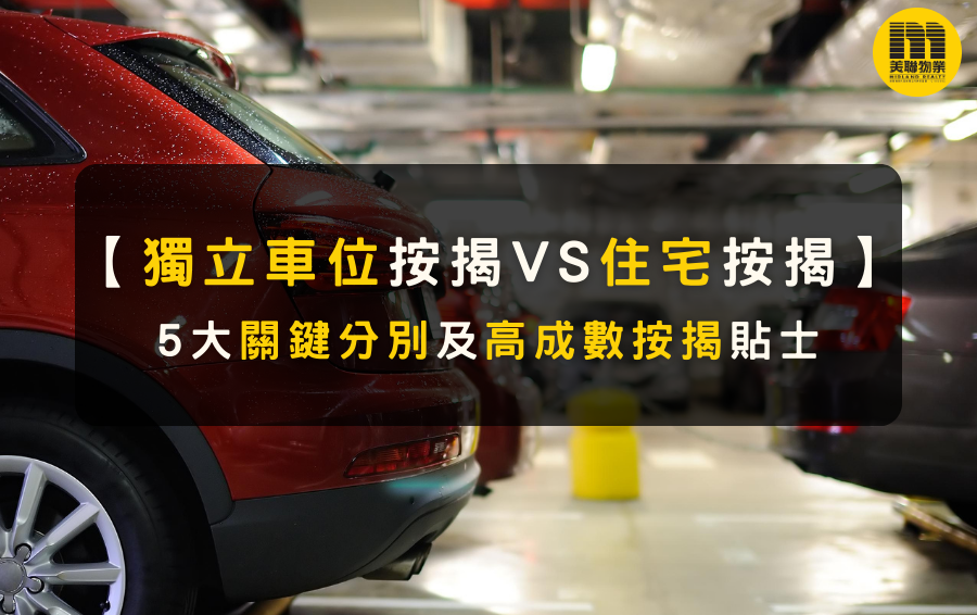 【獨立車位按揭VS住宅按揭】5大關鍵分別及高成數按揭貼士