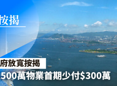 【28Hse】政府放寬按揭 1,500萬樓首期可少付...