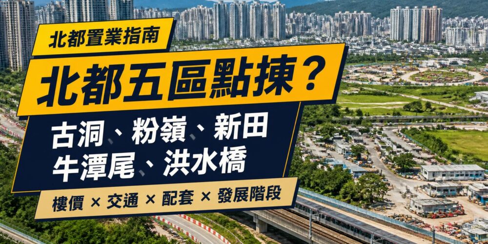 北部都會區住宅及鐵路發展景觀,封面比較古洞、粉嶺、新田、牛潭尾及洪水橋置業條件